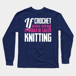 If crochet was easy it would be called knitting (white) Long Sleeve T-Shirt